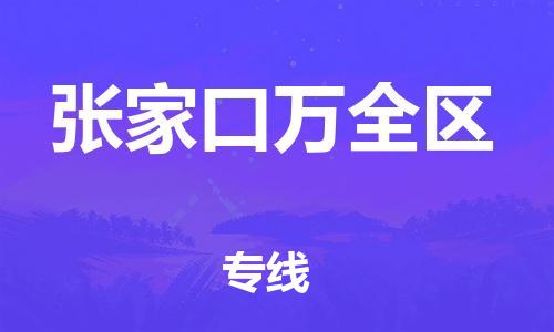 深圳到張家口萬全區物流專線-深圳物流到張家口萬全區-（全/境-直送）